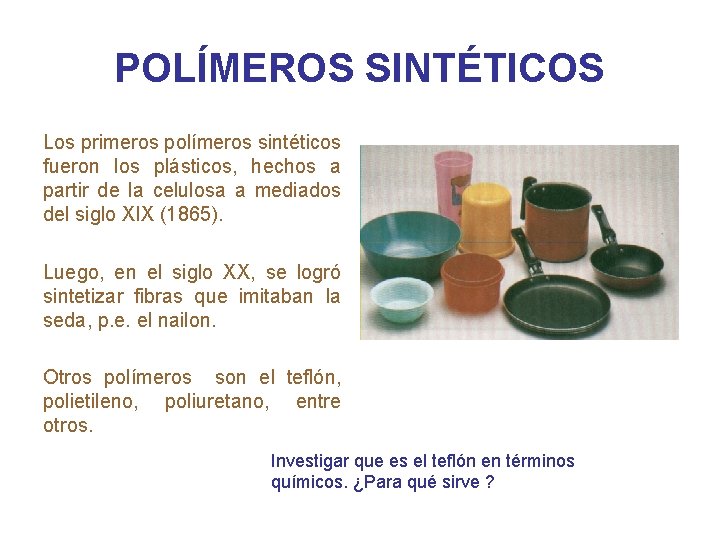 POLÍMEROS SINTÉTICOS Los primeros polímeros sintéticos fueron los plásticos, hechos a partir de la