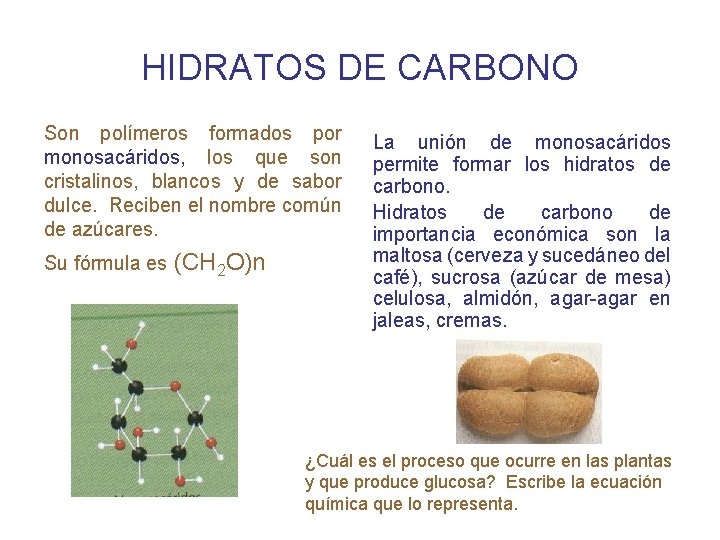 HIDRATOS DE CARBONO Son polímeros formados por monosacáridos, los que son cristalinos, blancos y
