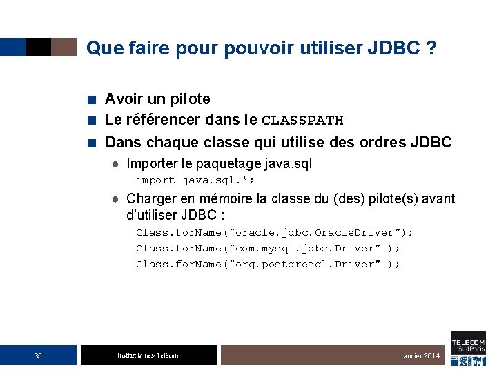 Que faire pour pouvoir utiliser JDBC ? ■ Avoir un pilote ■ Le référencer