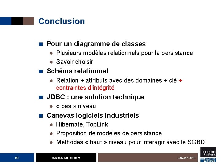 Conclusion ■ Pour un diagramme de classes ● Plusieurs modèles relationnels pour la persistance