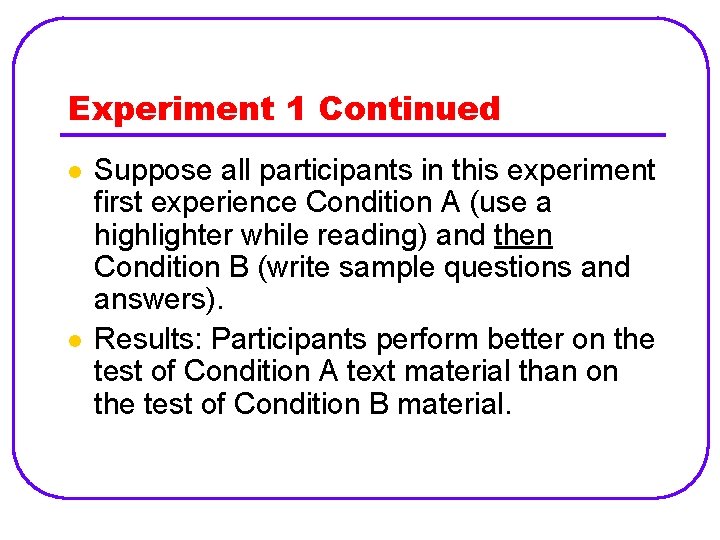 Experiment 1 Continued l l Suppose all participants in this experiment first experience Condition