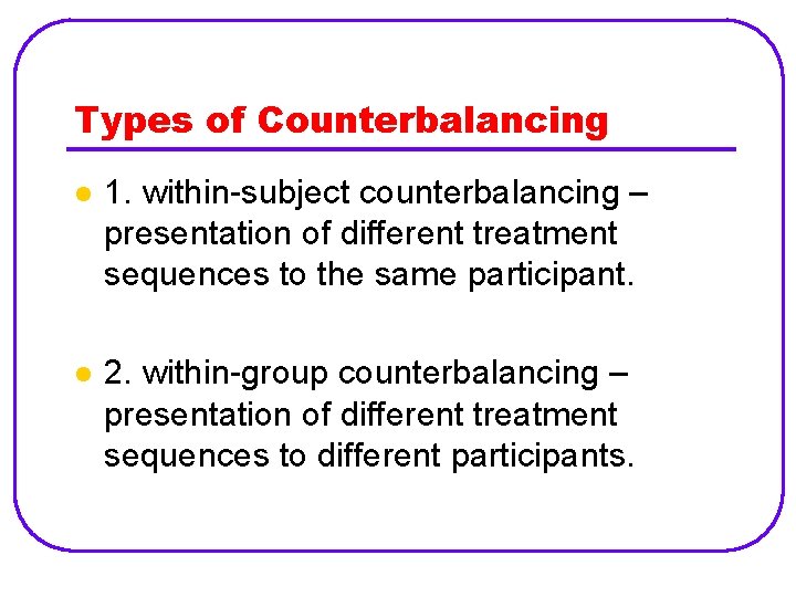 Types of Counterbalancing l 1. within-subject counterbalancing – presentation of different treatment sequences to