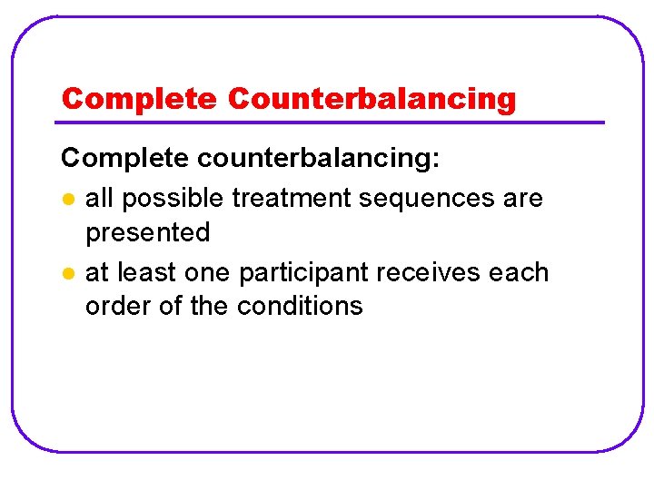 Complete Counterbalancing Complete counterbalancing: l all possible treatment sequences are presented l at least