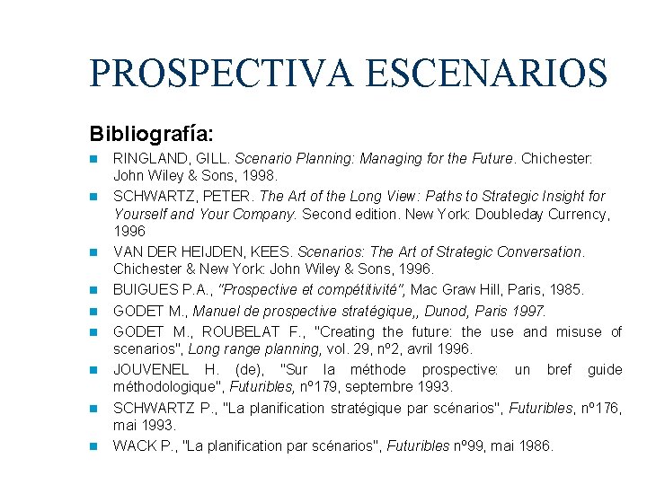 PROSPECTIVA ESCENARIOS Bibliografía: RINGLAND, GILL. Scenario Planning: Managing for the Future. Chichester: John Wiley