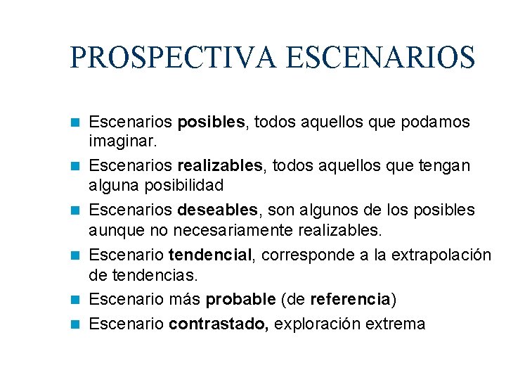 PROSPECTIVA ESCENARIOS Escenarios posibles, todos aquellos que podamos imaginar. Escenarios realizables, todos aquellos que