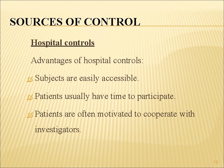 SOURCES OF CONTROL Hospital controls Advantages of hospital controls: Subjects are easily accessible. Patients