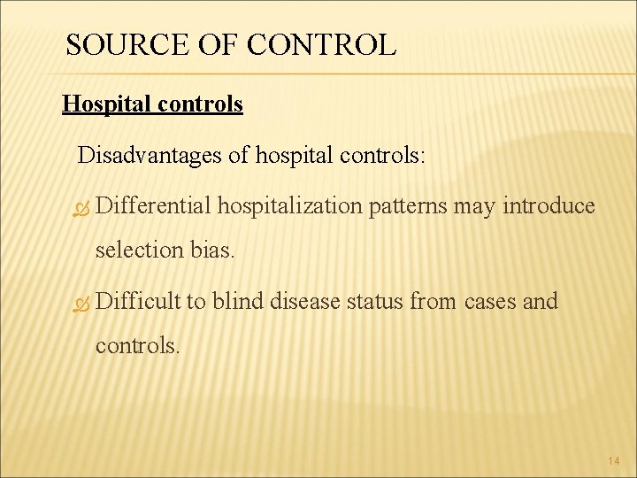 SOURCE OF CONTROL Hospital controls Disadvantages of hospital controls: Differential hospitalization patterns may introduce