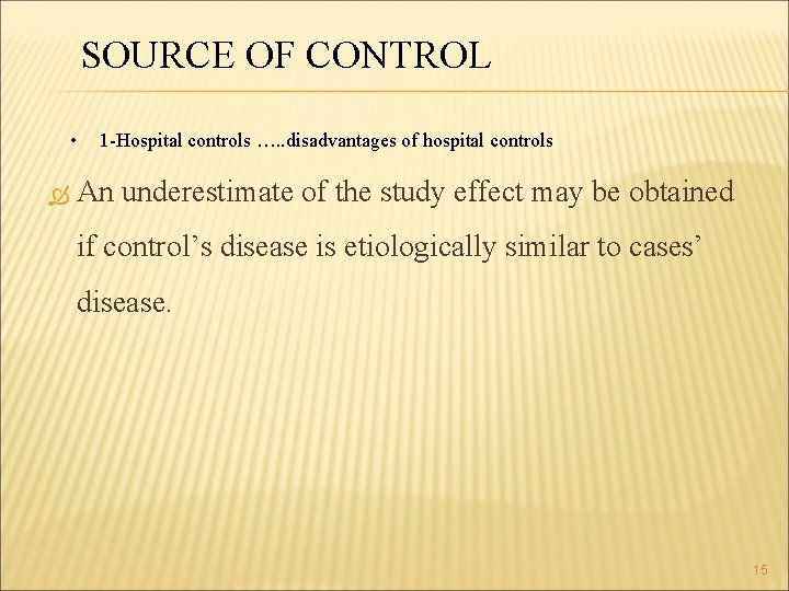 SOURCE OF CONTROL • 1 -Hospital controls …. . disadvantages of hospital controls An