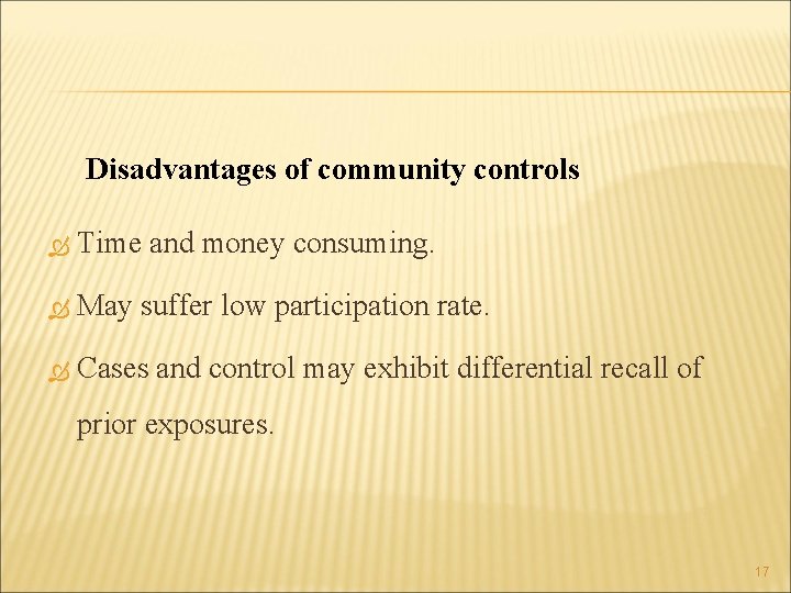 Disadvantages of community controls Time and money consuming. May suffer low participation rate. Cases