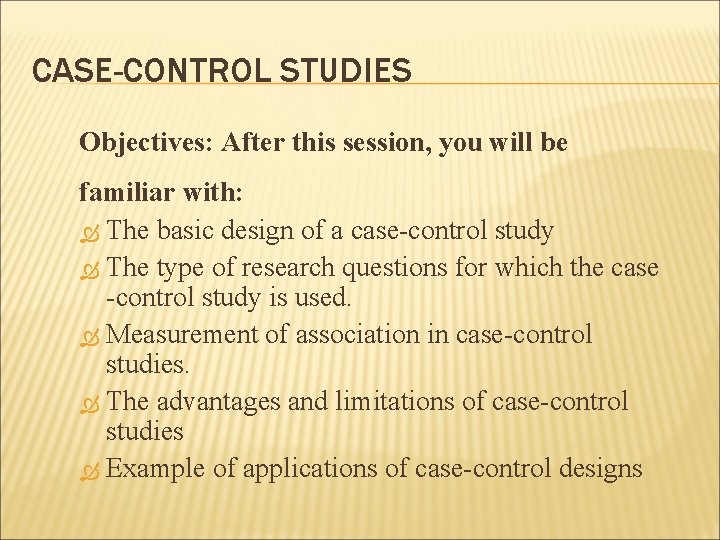 CASE-CONTROL STUDIES Objectives: After this session, you will be familiar with: The basic design