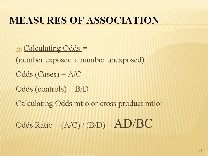 MEASURES OF ASSOCIATION Calculating Odds = (number exposed number unexposed) Odds (Cases) = A/C