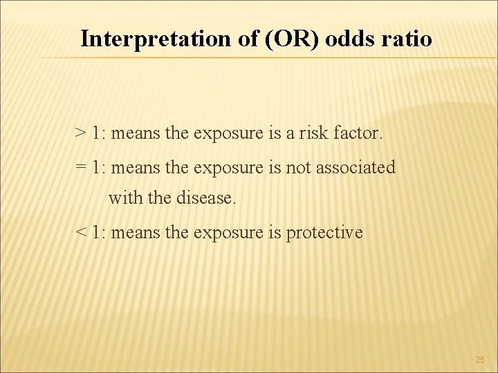 Interpretation of (OR) odds ratio > 1: means the exposure is a risk factor.