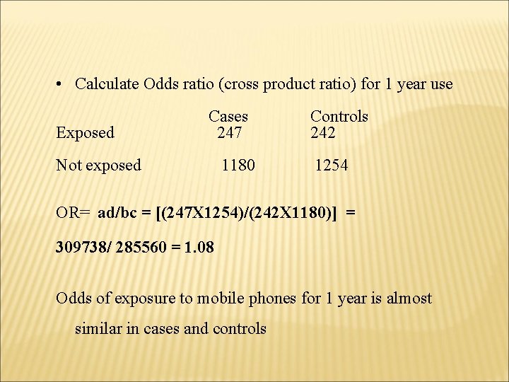  • Calculate Odds ratio (cross product ratio) for 1 year use Exposed Cases