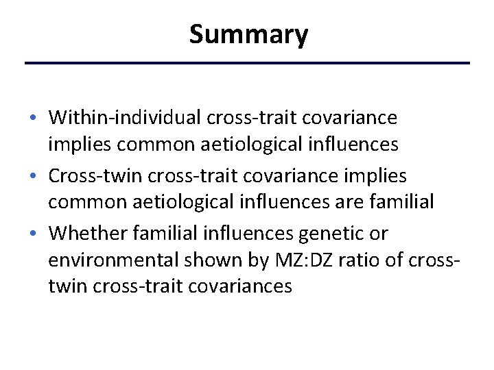 Summary • Within-individual cross-trait covariance implies common aetiological influences • Cross-twin cross-trait covariance implies