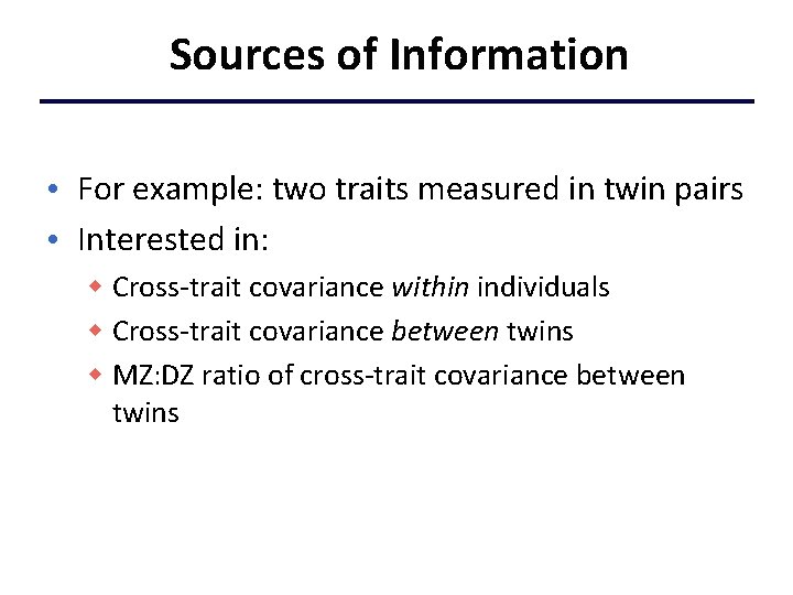 Sources of Information • For example: two traits measured in twin pairs • Interested