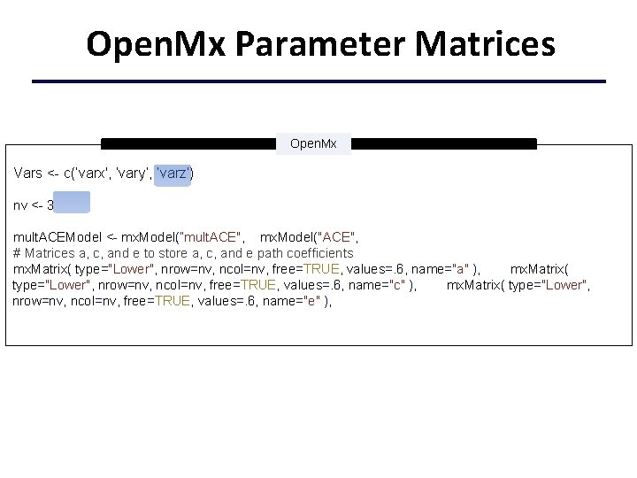 Open. Mx Parameter Matrices Open. Mx Vars <- c(’varx', ’vary’, ‘varz’) nv <- 3