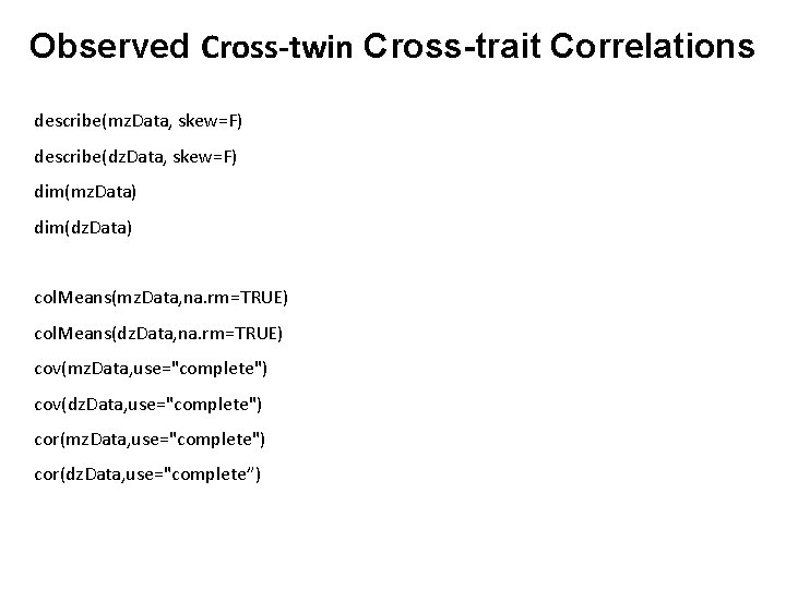 Observed Cross-twin Cross-trait Correlations describe(mz. Data, skew=F) describe(dz. Data, skew=F) dim(mz. Data) dim(dz. Data)