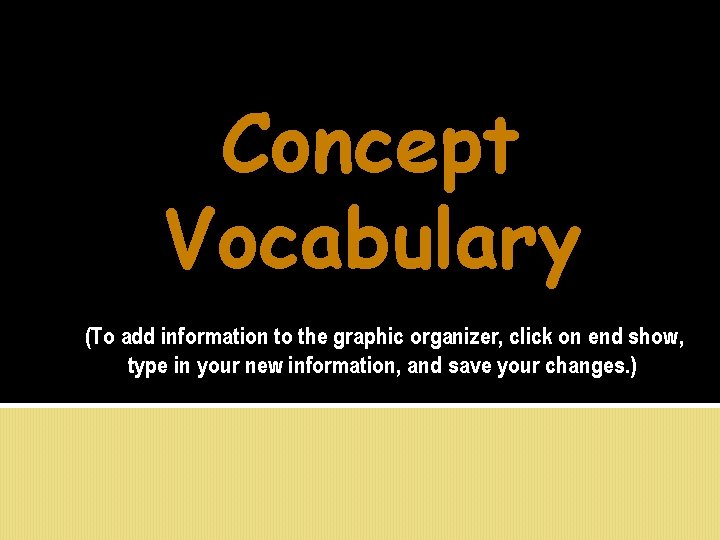 Concept Vocabulary (To add information to the graphic organizer, click on end show, type