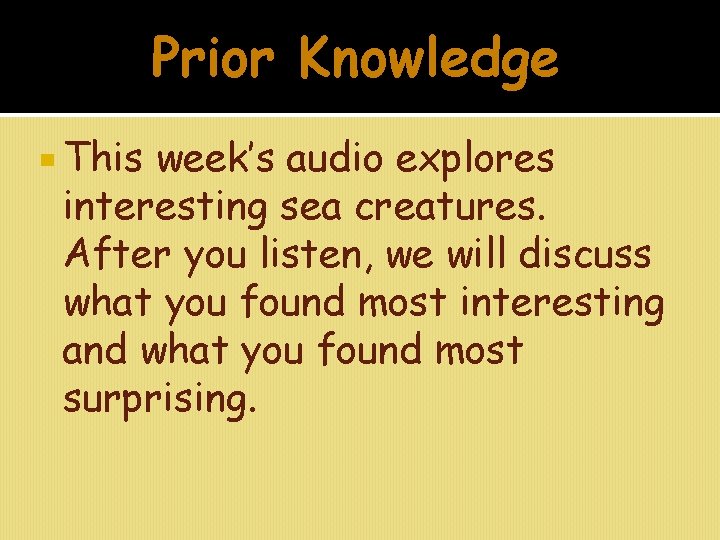 Prior Knowledge This week’s audio explores interesting sea creatures. After you listen, we will