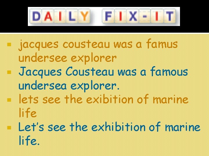 jacques cousteau was a famus undersee explorer Jacques Cousteau was a famous undersea explorer.