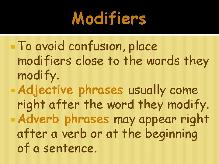 Modifiers To avoid confusion, place modifiers close to the words they modify. Adjective phrases