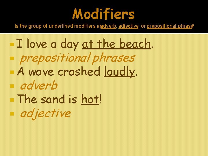 Modifiers Is the group of underlined modifiers anadverb, adjective, or prepositional phrase? I love