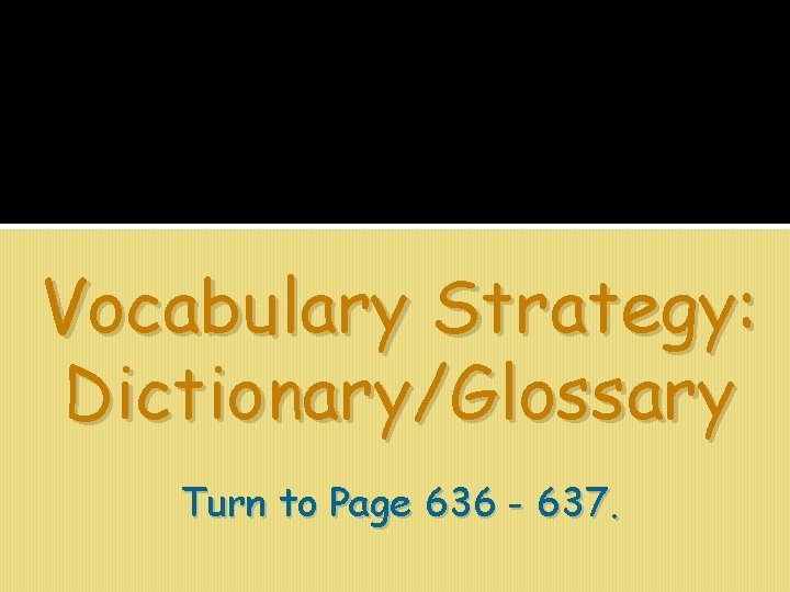 Vocabulary Strategy: Dictionary/Glossary Turn to Page 636 - 637. 