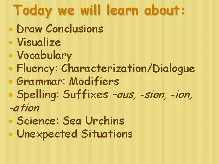 Today we will learn about: Draw Conclusions Visualize Vocabulary Fluency: Characterization/Dialogue Grammar: Modifiers Spelling: