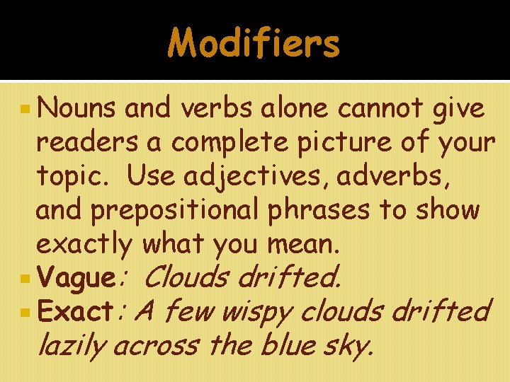 Modifiers Nouns and verbs alone cannot give readers a complete picture of your topic.