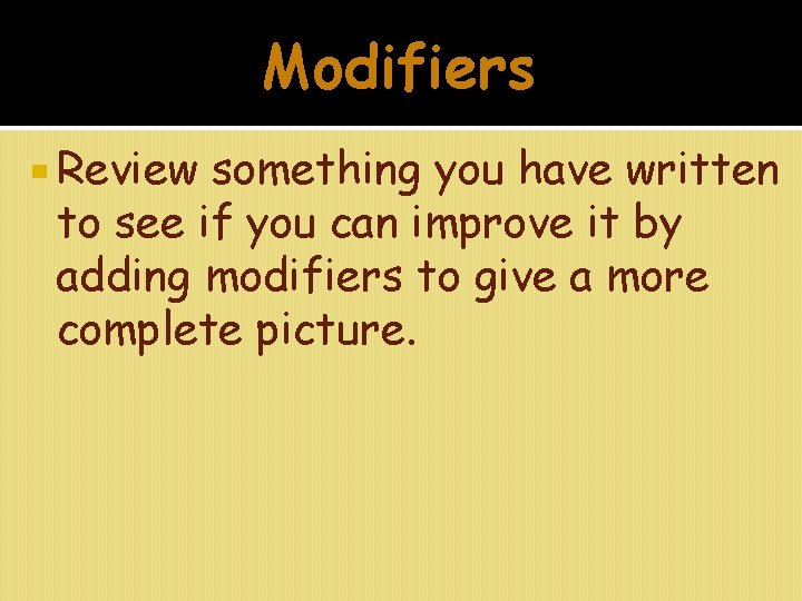 Modifiers Review something you have written to see if you can improve it by