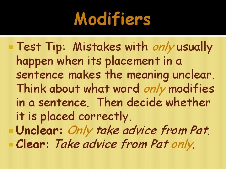 Modifiers Tip: Mistakes with only usually happen when its placement in a sentence makes