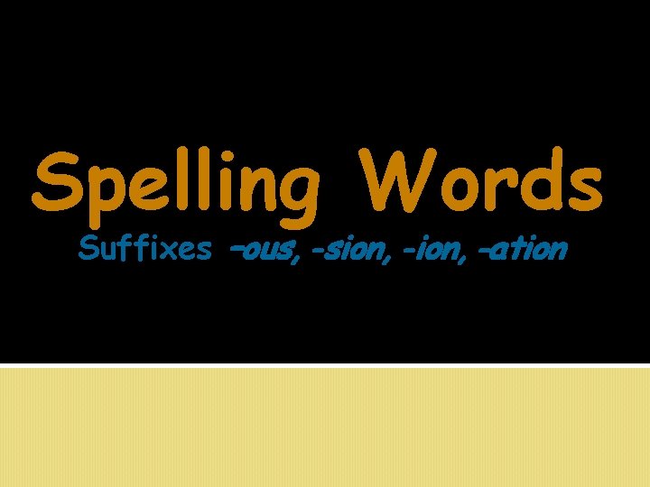 Spelling Words Suffixes –ous, -sion, -ation 