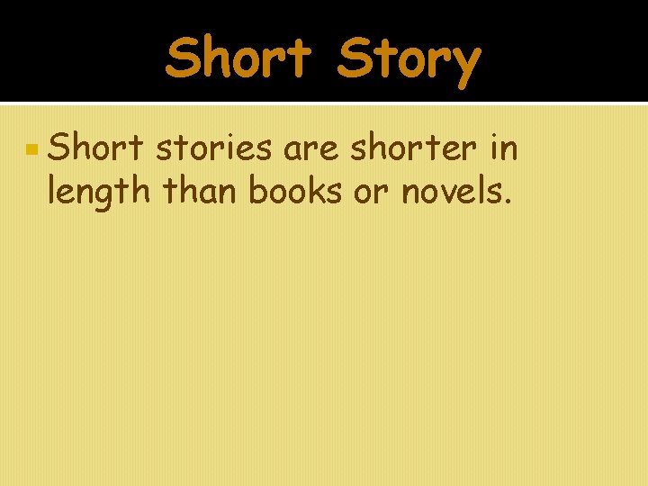 Short Story Short stories are shorter in length than books or novels. 