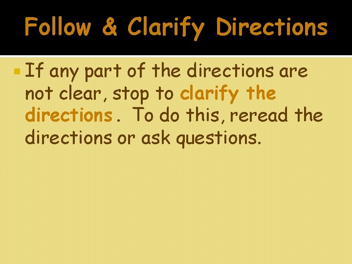 Follow & Clarify Directions If any part of the directions are not clear, stop