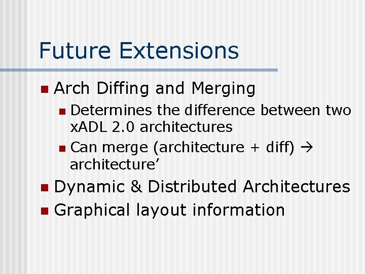 Future Extensions n Arch Diffing and Merging Determines the difference between two x. ADL