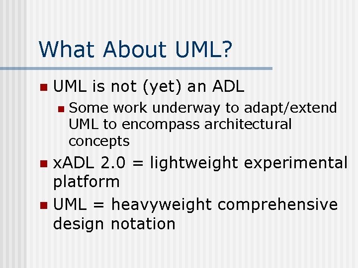 What About UML? n UML is not (yet) an ADL n Some work underway