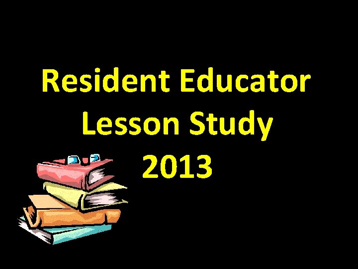 Resident Educator Lesson Study 2013 
