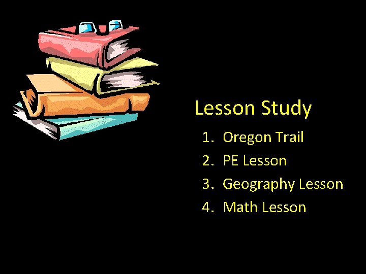 Lesson Study 1. 2. 3. 4. Oregon Trail PE Lesson Geography Lesson Math Lesson