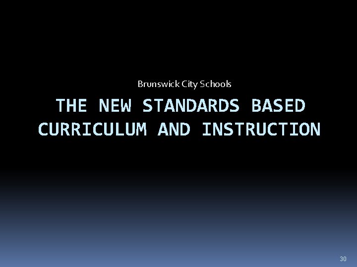 Brunswick City Schools THE NEW STANDARDS BASED CURRICULUM AND INSTRUCTION 30 