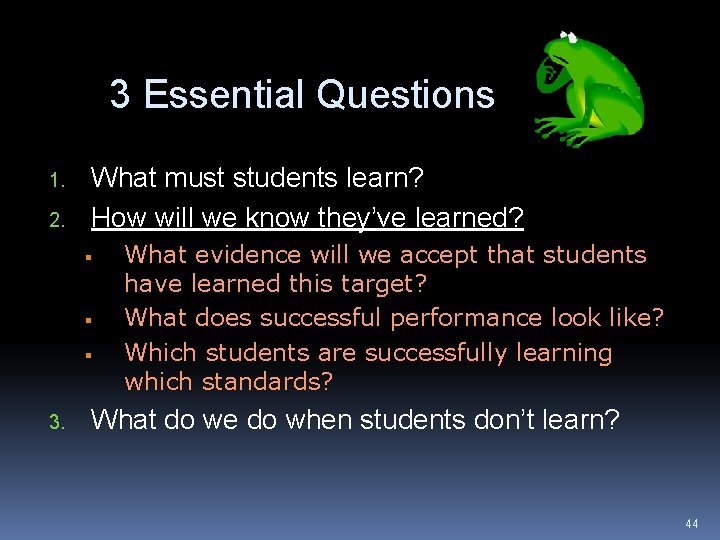 3 Essential Questions 1. 2. What must students learn? How will we know they’ve