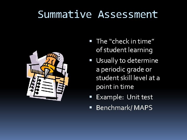 Summative Assessment The “check in time” of student learning Usually to determine a periodic