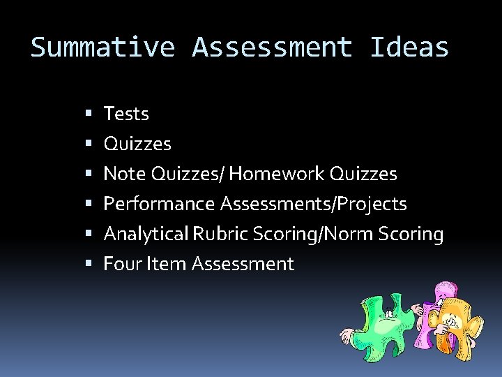 Summative Assessment Ideas Tests Quizzes Note Quizzes/ Homework Quizzes Performance Assessments/Projects Analytical Rubric Scoring/Norm