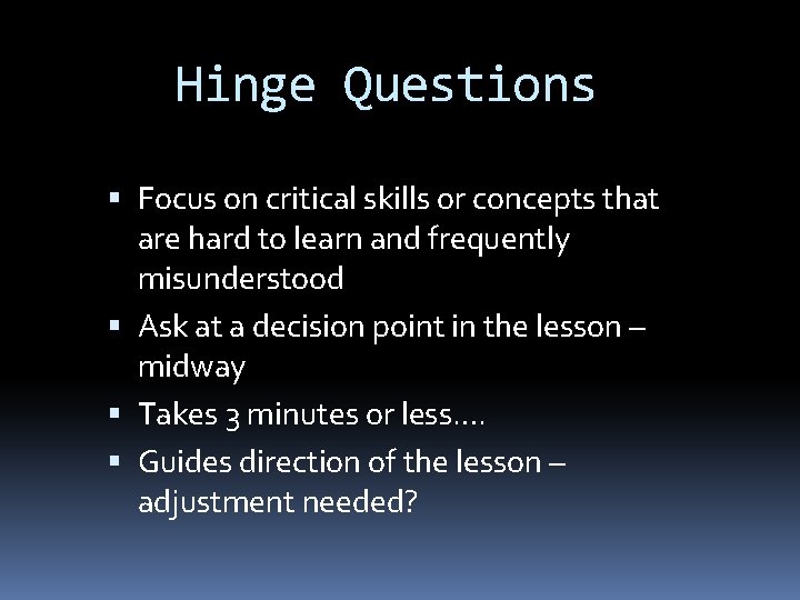 Hinge Questions Focus on critical skills or concepts that are hard to learn and