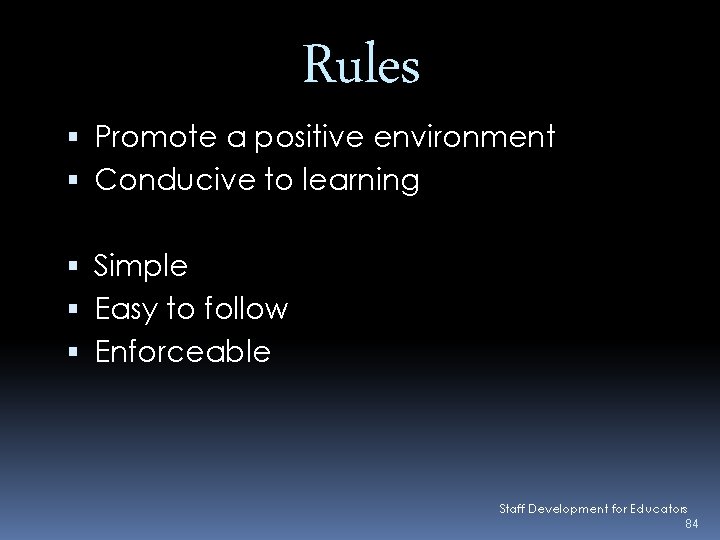 Rules Promote a positive environment Conducive to learning Simple Easy to follow Enforceable Staff