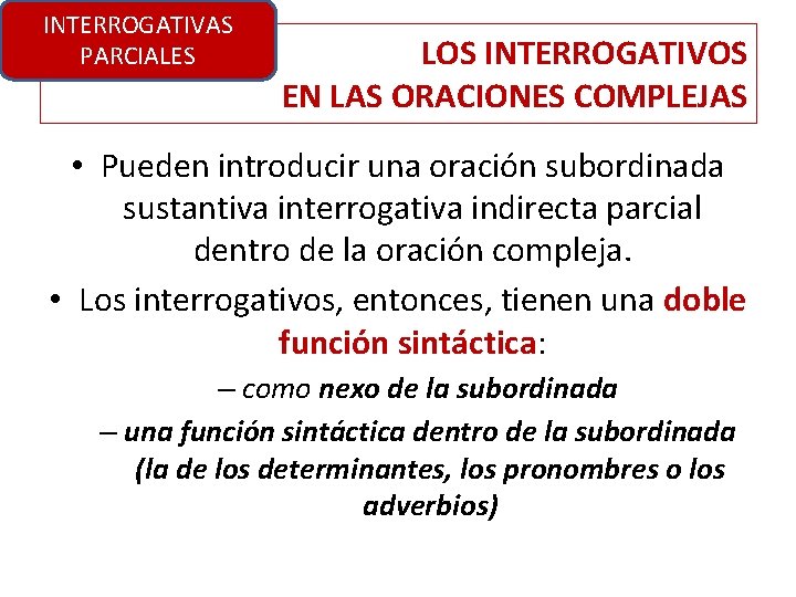 INTERROGATIVAS PARCIALES LOS INTERROGATIVOS EN LAS ORACIONES COMPLEJAS • Pueden introducir una oración subordinada