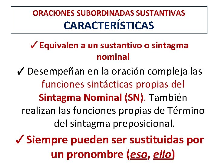 ORACIONES SUBORDINADAS SUSTANTIVAS CARACTERÍSTICAS ✓Equivalen a un sustantivo o sintagma nominal ✓Desempeñan en la