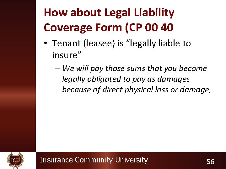 How about Legal Liability Coverage Form (CP 00 40 • Tenant (leasee) is “legally