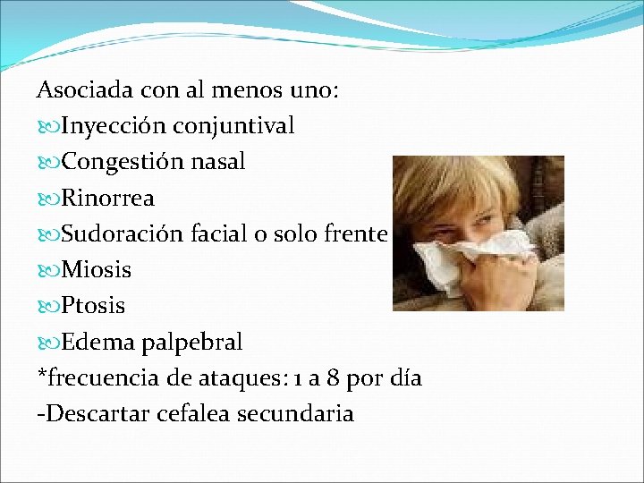 Asociada con al menos uno: Inyección conjuntival Congestión nasal Rinorrea Sudoración facial o solo