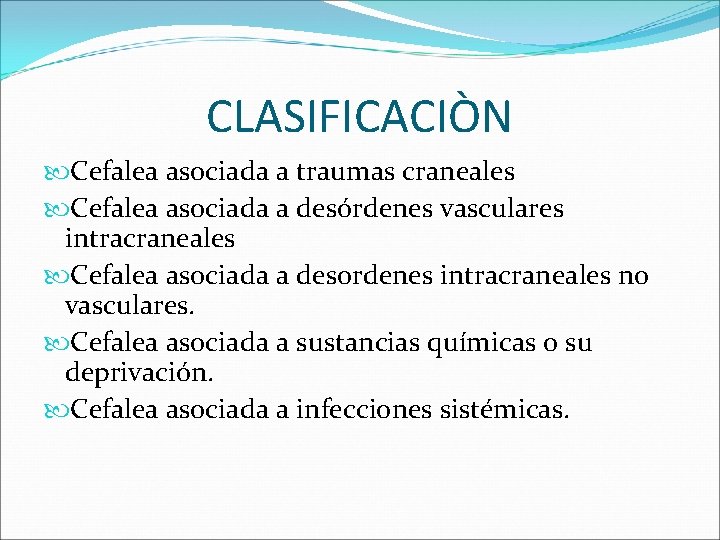 CLASIFICACIÒN Cefalea asociada a traumas craneales Cefalea asociada a desórdenes vasculares intracraneales Cefalea asociada