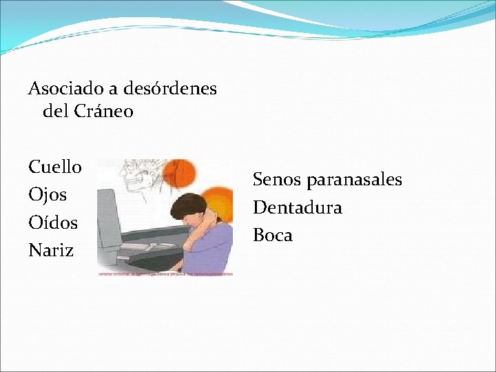 Asociado a desórdenes del Cráneo Cuello Ojos Oídos Nariz Senos paranasales Dentadura Boca 